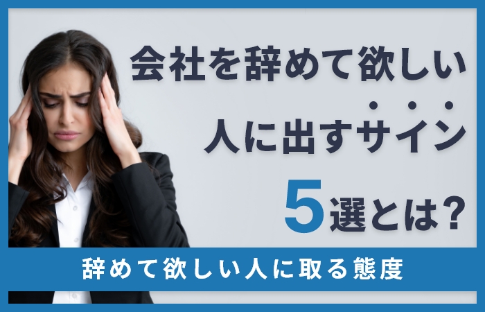 会社を辞めて欲しい人に出すサイン5選とは？辞めて欲しい人に取る態度！